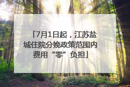 7月1日起，江苏盐城住院分娩政策范围内费用“零”负担