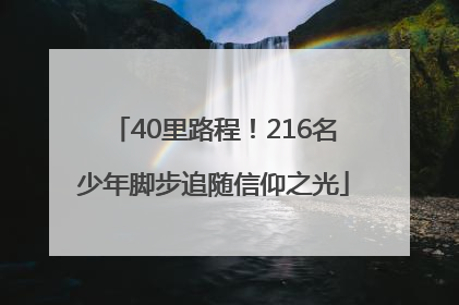 40里路程！216名少年脚步追随信仰之光