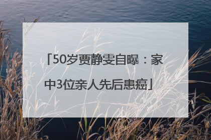 50岁贾静雯自曝：家中3位亲人先后患癌