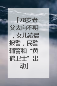 78岁老父去向不明，女儿凌晨报警，民警辅警和“黄鹤卫士”出动
