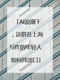 AI浪潮下，这群在上海写作的年轻人如何找出口